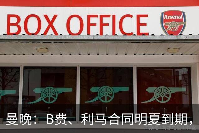 曼晚：B费、利马合同明夏到期，曼联有两人的续约选项